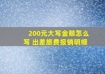 200元大写金额怎么写 出差旅费报销明细